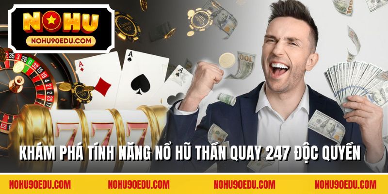 Khám phá tính năng nổ hũ thần quay 247 độc quyền